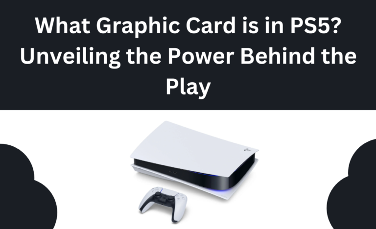 What Graphic Card is in PS5? Unveiling the Power Behind the Play